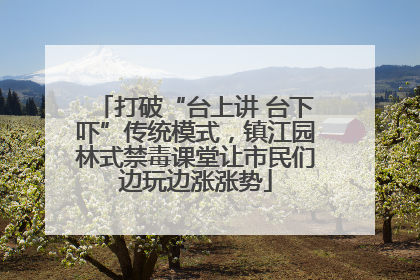 打破“台上讲 台下吓”传统模式，镇江园林式禁毒课堂让市民们边玩边涨涨势